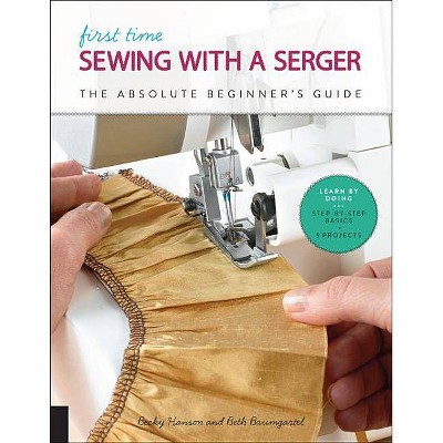 First Time Sewing with a Serger - by  Becky Hanson & Beth Ann Baumgartel (Paperback)