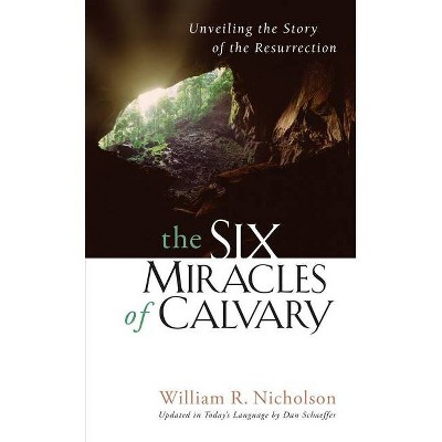 The Six Miracles of Calvary - by  William R Nicholson (Paperback)