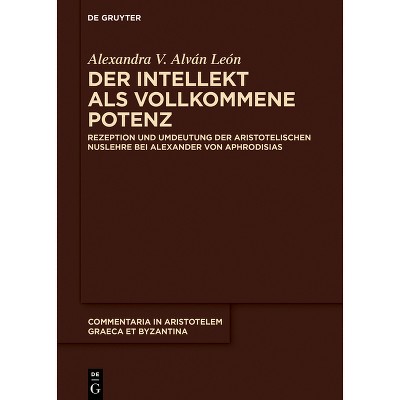 Der Intellekt ALS Vollkommene Potenz - (Commentaria in Aristotelem Graeca Et Byzantina) by  Alexandra V Alván León (Hardcover)
