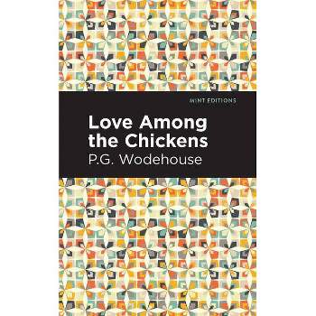 Love Among the Chickens - (Mint Editions (Humorous and Satirical Narratives)) by  P G Wodehouse (Paperback)