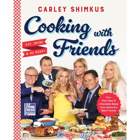 Cooking With Friends - (fox News Books) By Carley Shimkus (hardcover ...