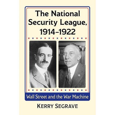 The National Security League, 1914-1922 - by  Kerry Segrave (Paperback)