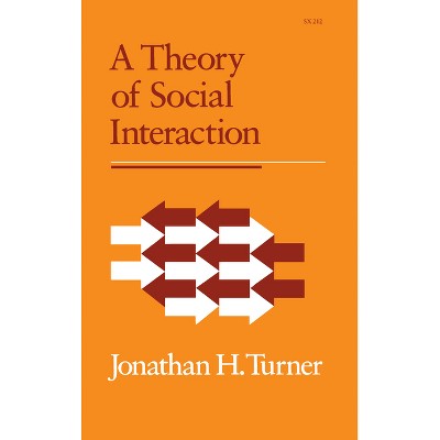 A Theory of Social Interaction - by  Jonathan H Turner (Hardcover)