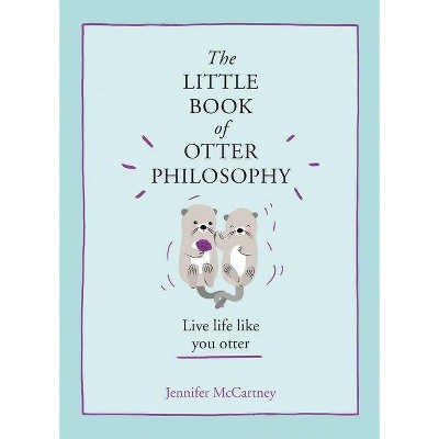 The Little Book of Otter Philosophy - by  Jennifer McCartney (Hardcover)