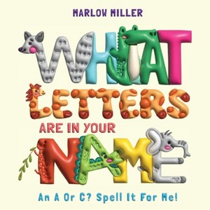 What Letters Are In Your Name - by  Marlow Miller (Paperback) - 1 of 1