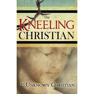 The Kneeling Christian - by  Unknown Christian (Paperback) - 1 of 1