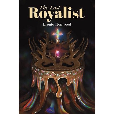 The Last Royalist - by  Bronte Henwood (Paperback)