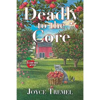 Deadly to the Core - (A Cider House Mystery) by  Joyce Tremel (Hardcover)