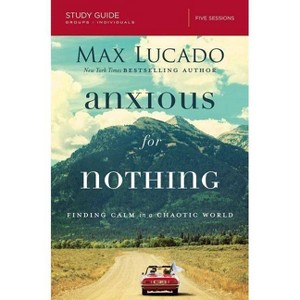 Anxious for Nothing Bible Study Guide - by  Max Lucado (Paperback) - 1 of 1