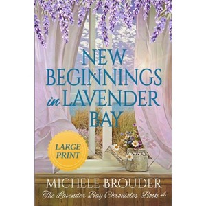 New Beginnings in Lavender Bay (The Lavender Bay Chronicles Book 4) Large Print Paperback - by  Michele Brouder - 1 of 1