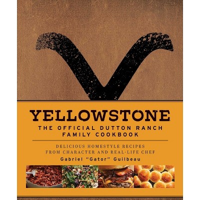 Yellowstone: The Official Dutton Ranch Family Cookbook - by  Gabriel Gator Guilbeau (Hardcover)