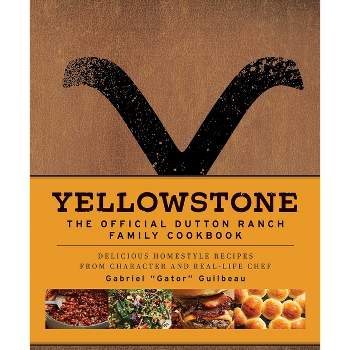 Yellowstone: The Official Dutton Ranch Family Cookbook - by  Gabriel Gator Guilbeau (Hardcover)