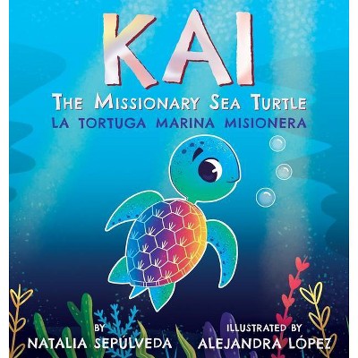 Kai The Missionary Sea Turtle Kai la tortuga marina misionera - by  Natalia Sepulveda (Hardcover)