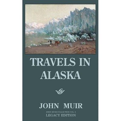 Travels In Alaska (Legacy Edition) - (The Doublebit John Muir Collection) by  John Muir (Hardcover)