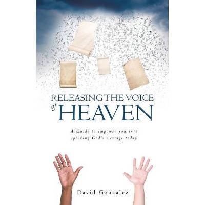 Releasing the Voice of Heaven - by  David Gonzalez (Paperback)