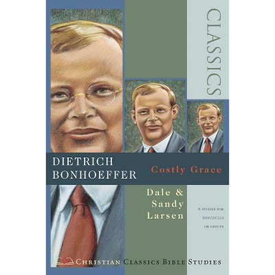Dietrich Bonhoeffer - (Christian Classics Bible Studies) 6th Edition by  Dale Larsen & Sandy Larsen (Paperback)