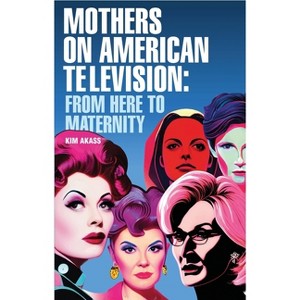 Mothers on American Television - by  Kim Akass (Hardcover) - 1 of 1