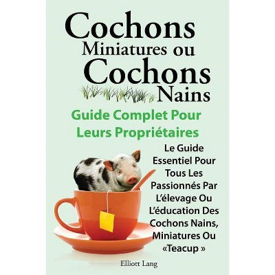 Cochons Miniatures Ou Cochons Nains . Le Guide Essentiel Pour Tous Les Passionnes Par L'Elevage Ou L'Education Des Cochons Nains, Miniatures Ou