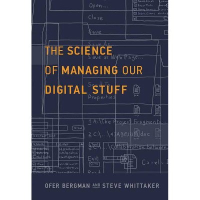 The Science of Managing Our Digital Stuff - (Mit Press) by  Ofer Bergman & Steve Whittaker (Hardcover)