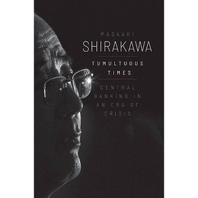 Tumultuous Times - (Yale Program on Financial Stability) by  Masaaki Shirakawa (Hardcover)
