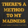 Mens Funny T Shirts Theres A Method To My Madness I Just Havent Figured It Out Yet Sarcastic Novelty Tee For Men - Crazy Dog Men's T Shirt - 2 of 4