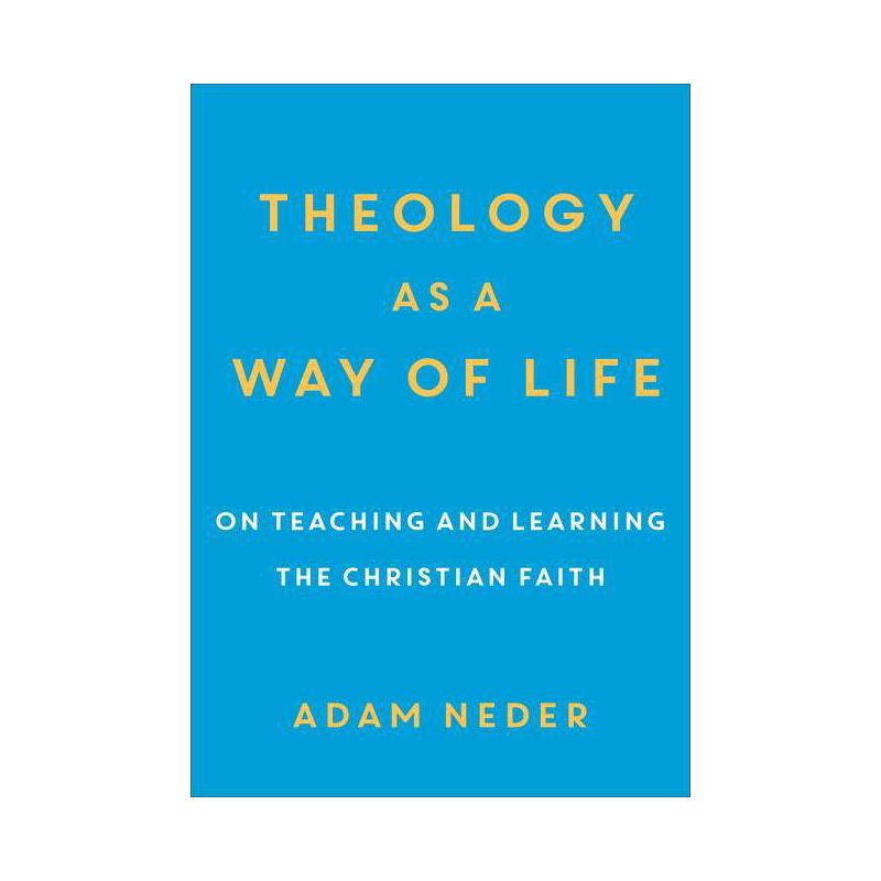 Theology as a Way of Life - by  Adam Neder (Paperback), 1 of 2