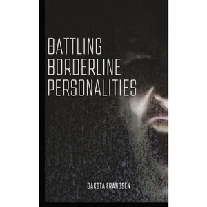 Battling Borderline Personalities - by  Dakota Frandsen (Paperback) - 1 of 1