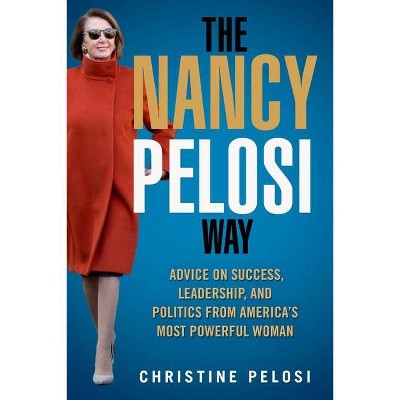 The Nancy Pelosi Way - (Women in Power) by  Christine Pelosi (Hardcover)