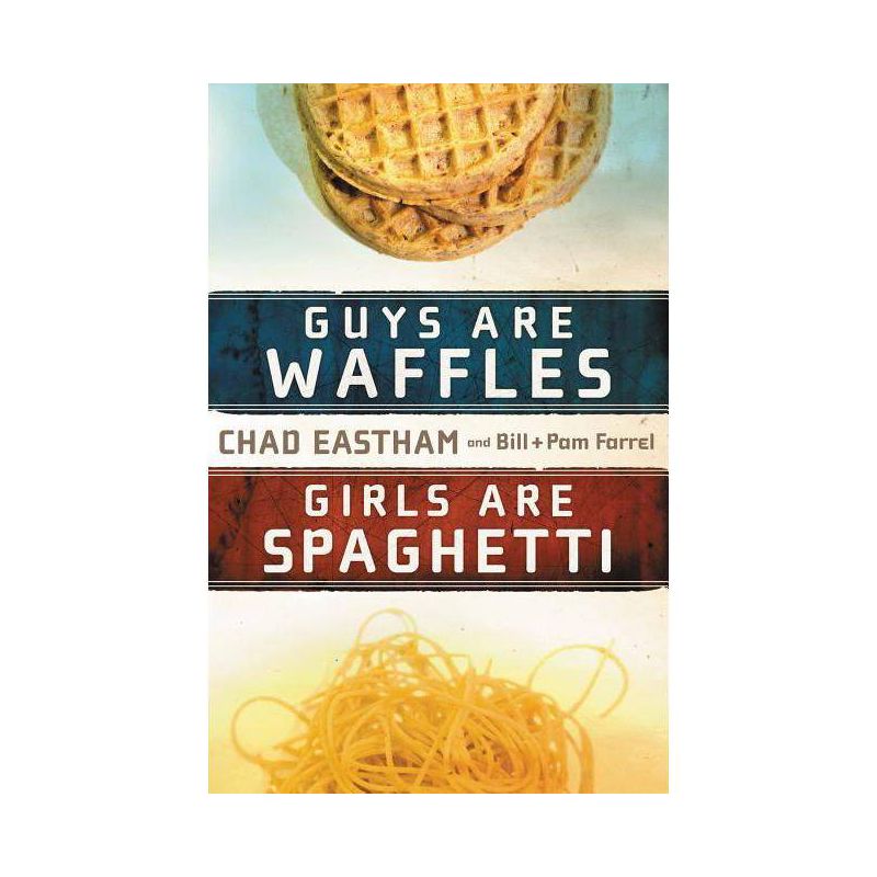 Guys Are Waffles, Girls Are Spaghetti - by  Chad Eastham & Bill Farrel & Pam Farrel (Paperback), 1 of 2
