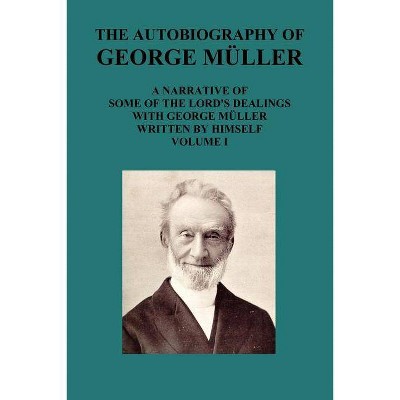 The Autobiography of George Muller a Narrative of Some of the Lord's Dealings with George Muller Written by Himself Vol I - by  George Mueller