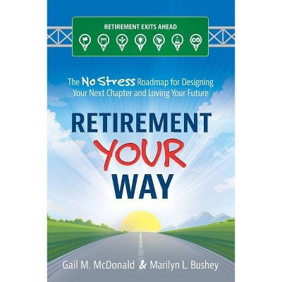 Retirement Your Way - by  Marilyn L Bushey & Gail M McDonald (Paperback)