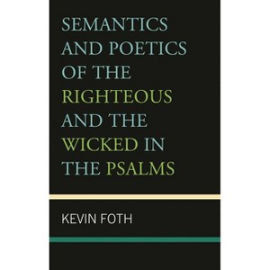 Semantics and Poetics of the Righteous and the Wicked in the Psalms - by  Kevin Foth (Hardcover) - 1 of 1