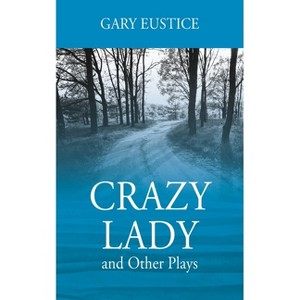 Crazy Lady and Other Plays - by  Gary Eustice (Paperback) - 1 of 1