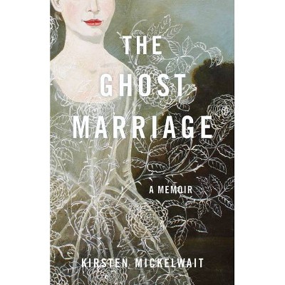 The Ghost Marriage - by  Kirsten Mickelwait (Paperback)