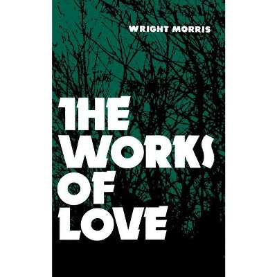 The Works of Love - (Bison Book S) 2nd Edition by  Wright Morris (Paperback)