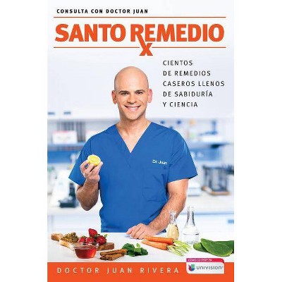 Santo remedio / Doctor Juan's Top Home Remedies : Cientos de remedios caseros llenos de sabiduría y - by Dr. Juan Rivera (Paperback)