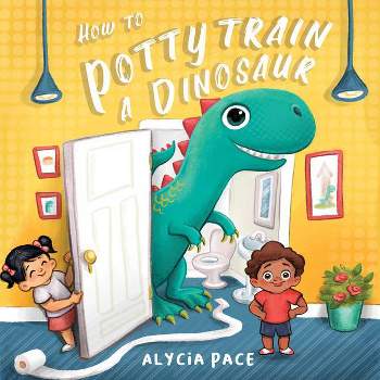How to Potty Train a Dinosaur - by  Alycia Pace (Board Book)