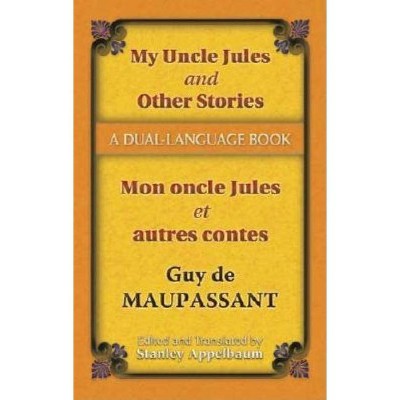 My Uncle Jules and Other Stories/Mon Oncle Jules Et Autres Contes - (Dover Dual Language French) by  Guy De Maupassant (Paperback)