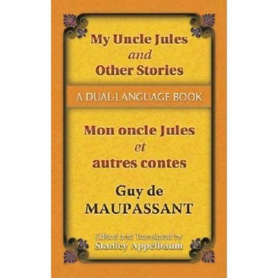 My Uncle Jules and Other Stories/Mon Oncle Jules Et Autres Contes - (Dover Dual Language French) by  Guy De Maupassant (Paperback)