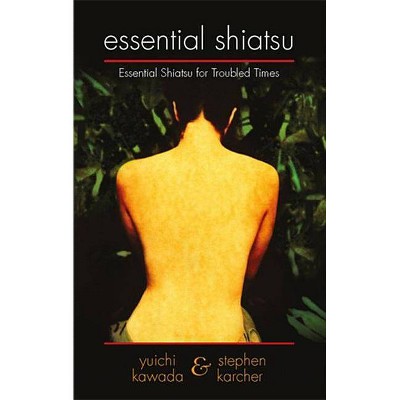 Essential Shiatsu - by  Yuichi Kawada & Stephen Karcher (Paperback)