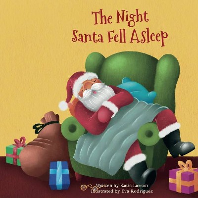 The Night Santa Fell Asleep - by  Katie Larson (Paperback)