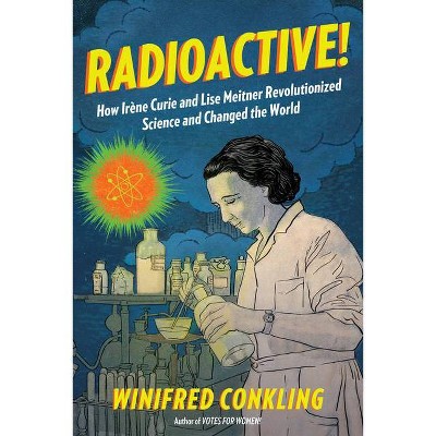 Radioactive! - by  Winifred Conkling (Paperback)