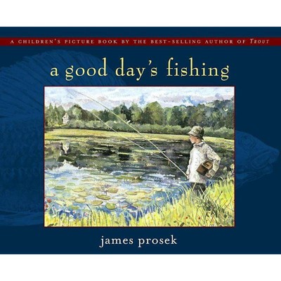 A Good Day's Fishing - by  James Prosek (Hardcover)