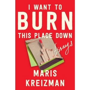 I Want to Burn This Place Down - by  Maris Kreizman (Hardcover) - 1 of 1