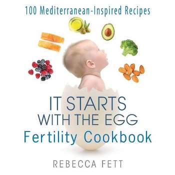 It Starts with the Egg Fertility Cookbook - by  Rebecca Fett (Paperback)