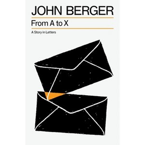 From A to X - (The Essential John Berger) by  John Berger (Paperback) - 1 of 1