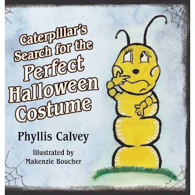 Caterpillar's Search for the Perfect Halloween Costume - by  Phyllis Calvey (Hardcover)