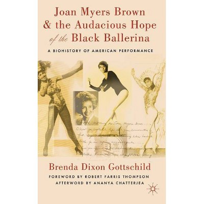 Joan Myers Brown & the Audacious Hope of the Black Ballerina - Annotated by  Brenda Dixon Gottschild (Hardcover)