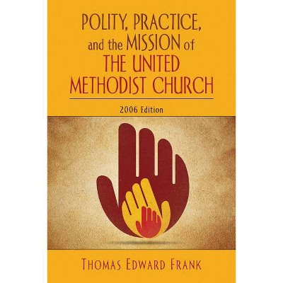 Polity, Practice, and the Mission of the United Methodist Church - by  Thomas E Frank (Paperback)