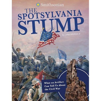 The Spotsylvania Stump - (Artifacts from the American Past) by  John Micklos Jr (Hardcover)